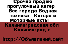 Срочно продаю прогулочный катер - Все города Водная техника » Катера и моторные яхты   . Калининградская обл.,Калининград г.